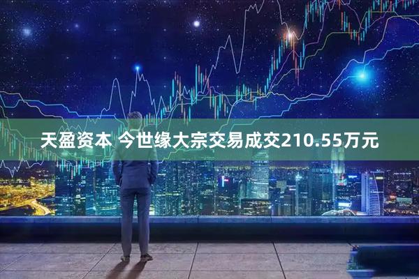 天盈资本 今世缘大宗交易成交210.55万元